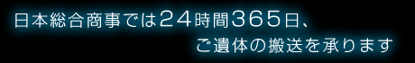 日本総合商事では24時間365日、ご遺体の搬送を承ります
